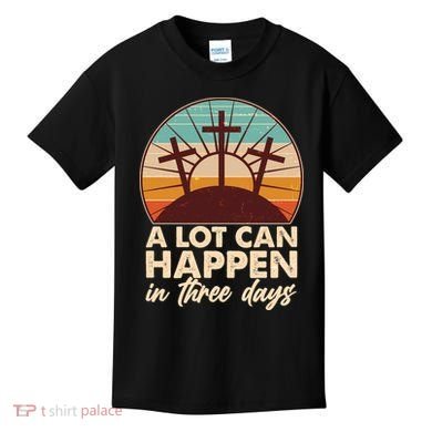 A Lot Can Happen in Three Days Jesus Resurrection Kids T-Shirt
