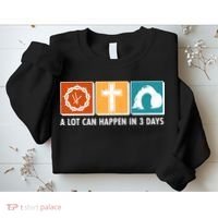 A Lot Can Happened In Three Days Jesus Resurrection Sweatshirt thumb 2