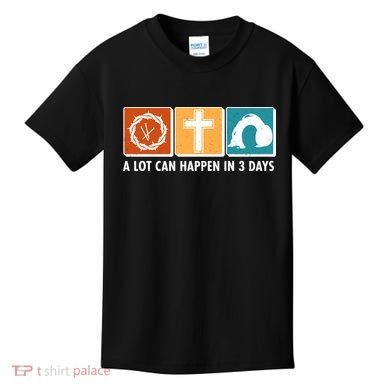 A Lot Can Happened In Three Days Jesus Resurrection Kids T-Shirt