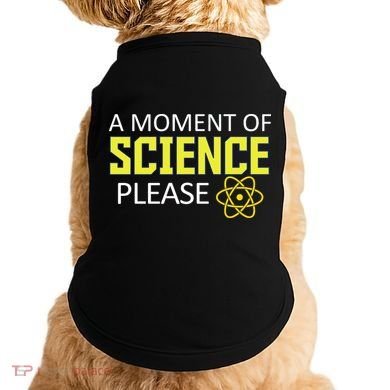 A Moment Of Science Please  Doggie Tank