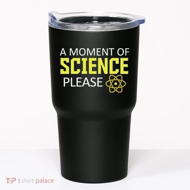 A Moment of Science Please Tumbler