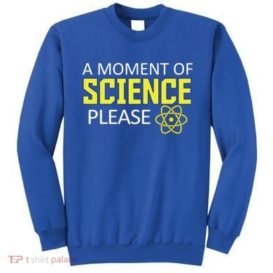 A Moment Of Science Please  Sweatshirt