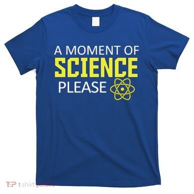 A Moment Of Science Please  T-Shirt