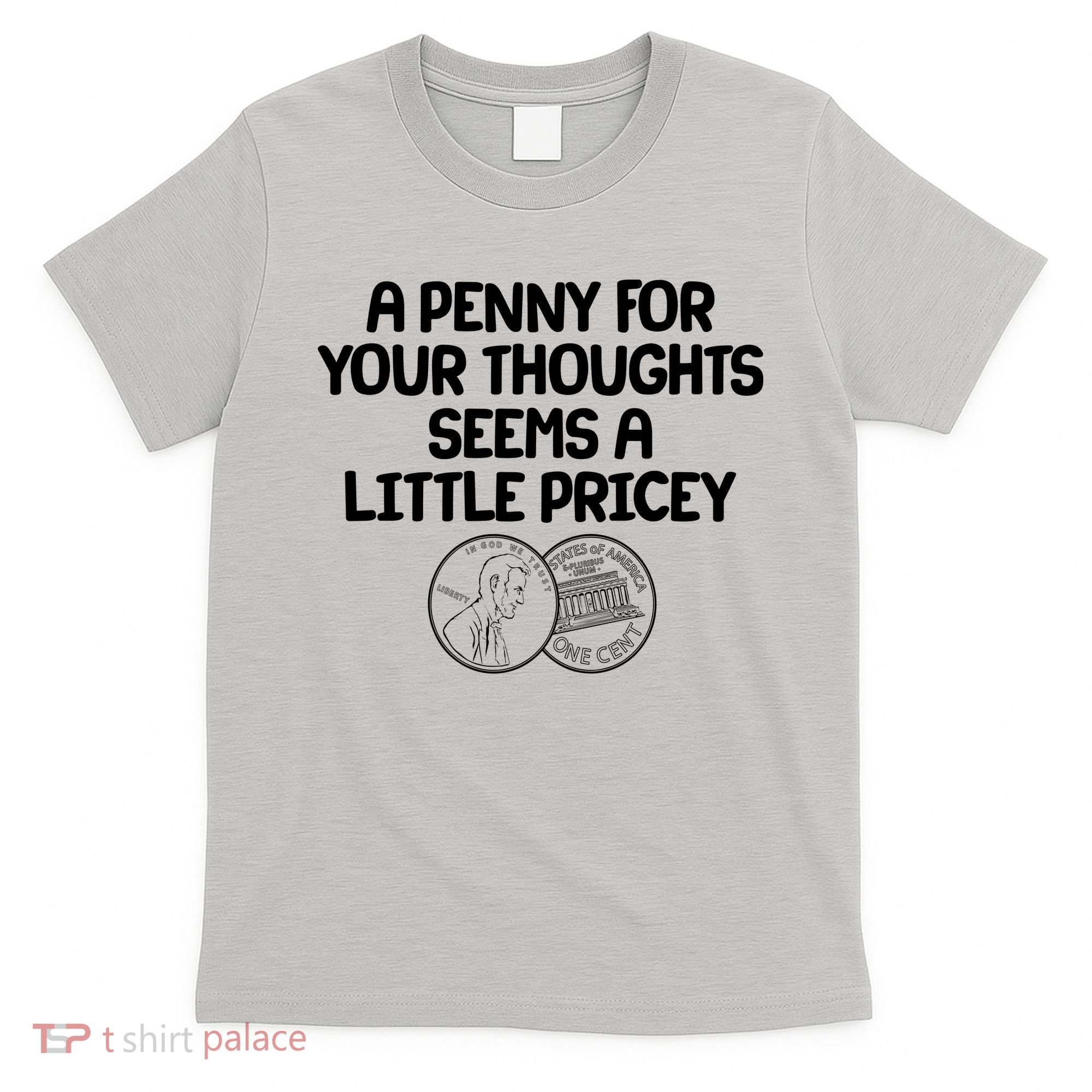 A Penny For Your Thoughts Seems A Little Pricey T-Shirt