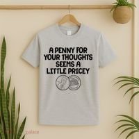 A Penny For Your Thoughts Seems A Little Pricey T-Shirt thumb 2