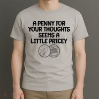 A Penny For Your Thoughts Seems A Little Pricey T-Shirt thumb 3