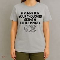 A Penny For Your Thoughts Seems A Little Pricey T-Shirt thumb 4