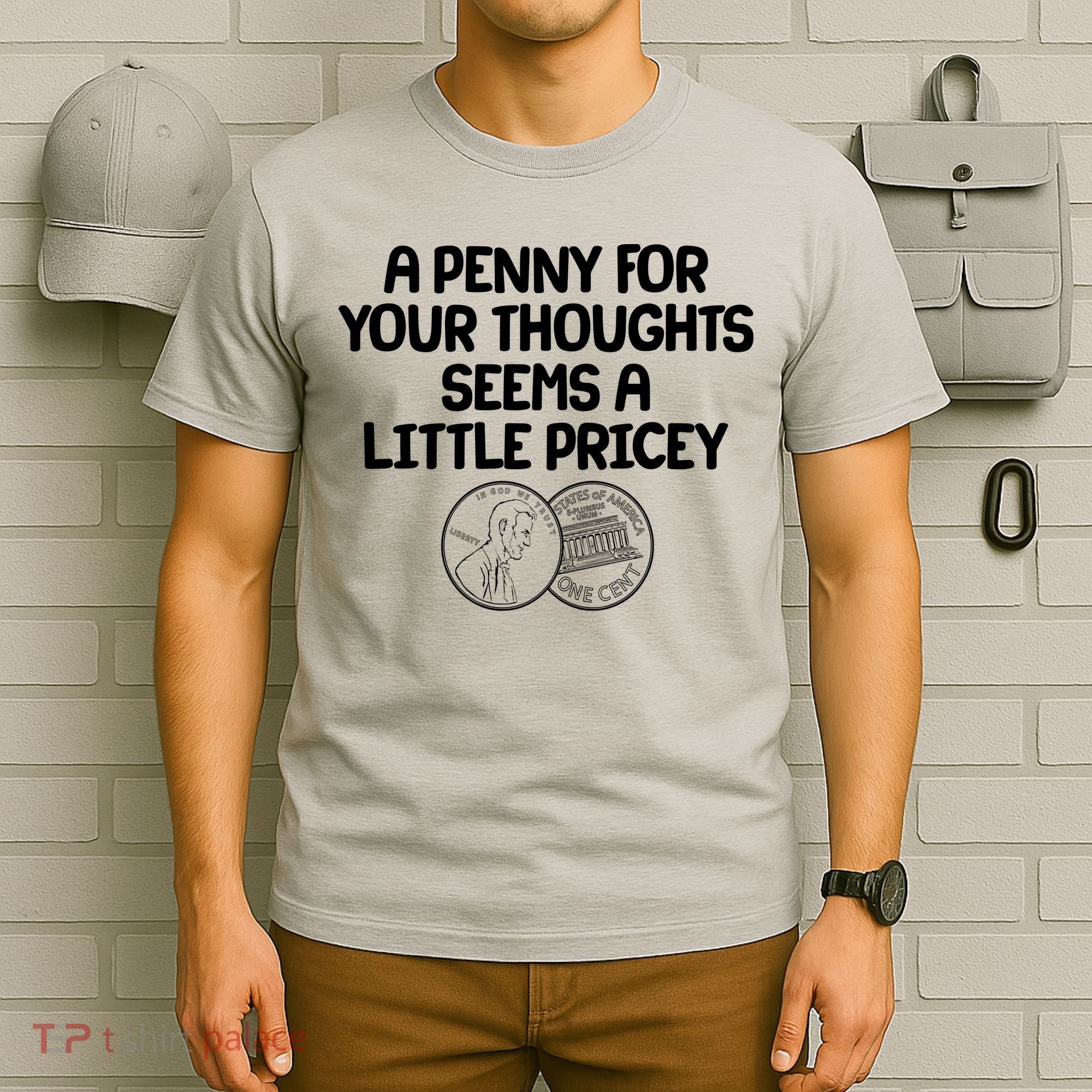 A Penny For Your Thoughts Seems A Little Pricey T-Shirt