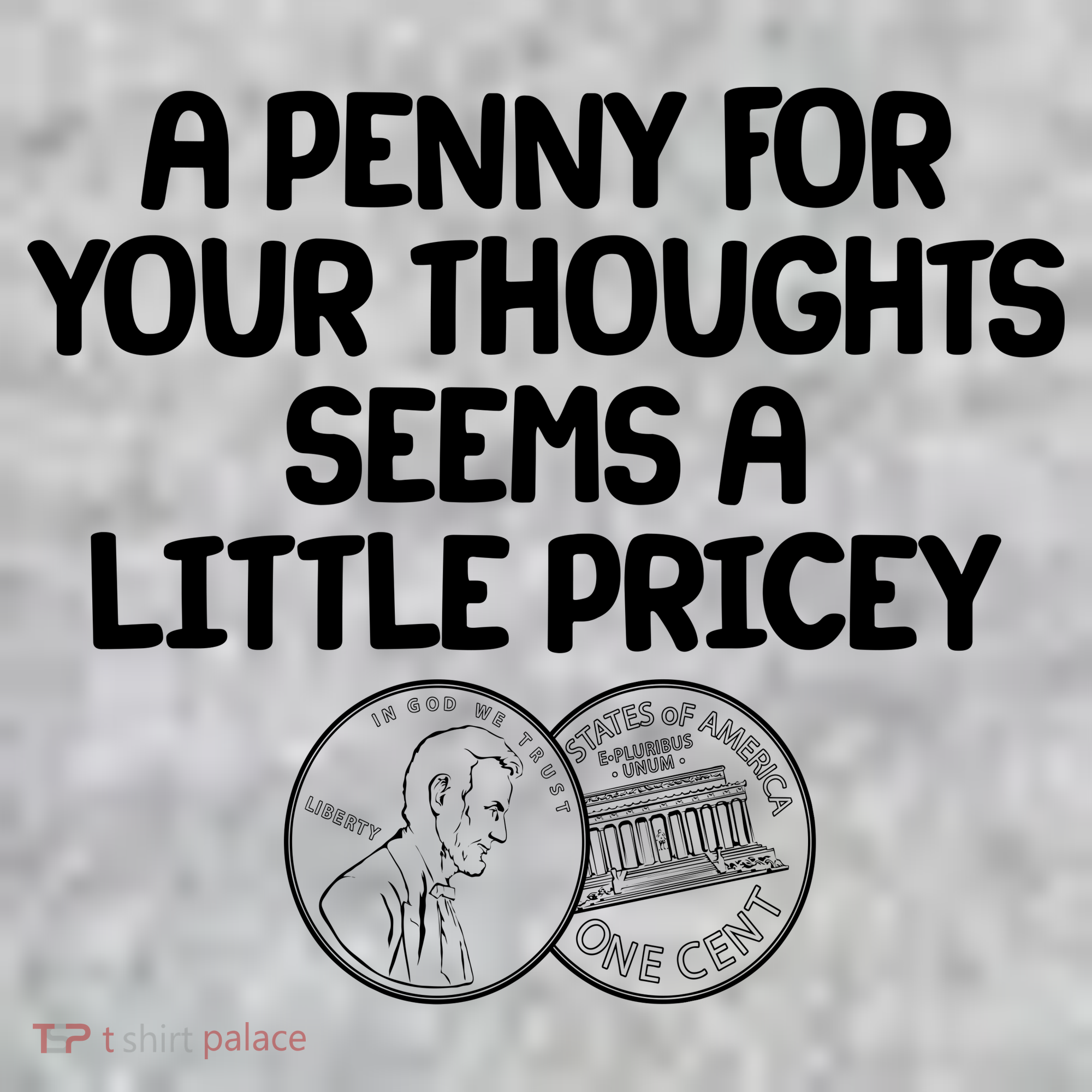 A Penny For Your Thoughts Seems A Little Pricey T-Shirt