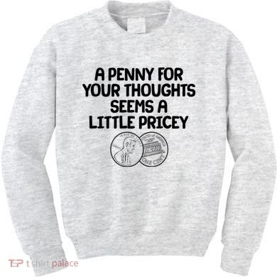 A Penny For Your Thoughts Seems A Little Pricey Kids Sweatshirt