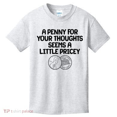 A Penny For Your Thoughts Seems A Little Pricey Kids T-Shirt
