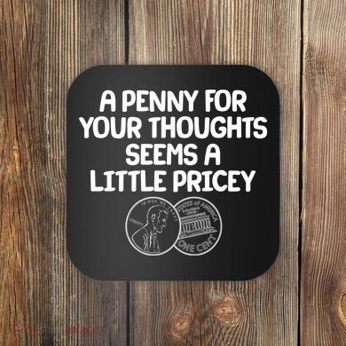 A Penny For Your Thoughts Seems A Little Pricey Coaster