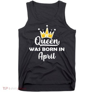 A Queen Was Born In April Birthday Tank Top