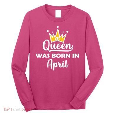 A Queen Was Born In April Birthday Long Sleeve Shirt