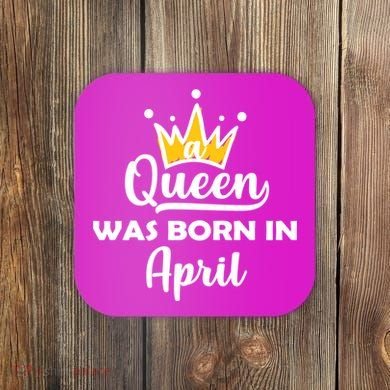 A Queen Was Born In April Birthday Coaster