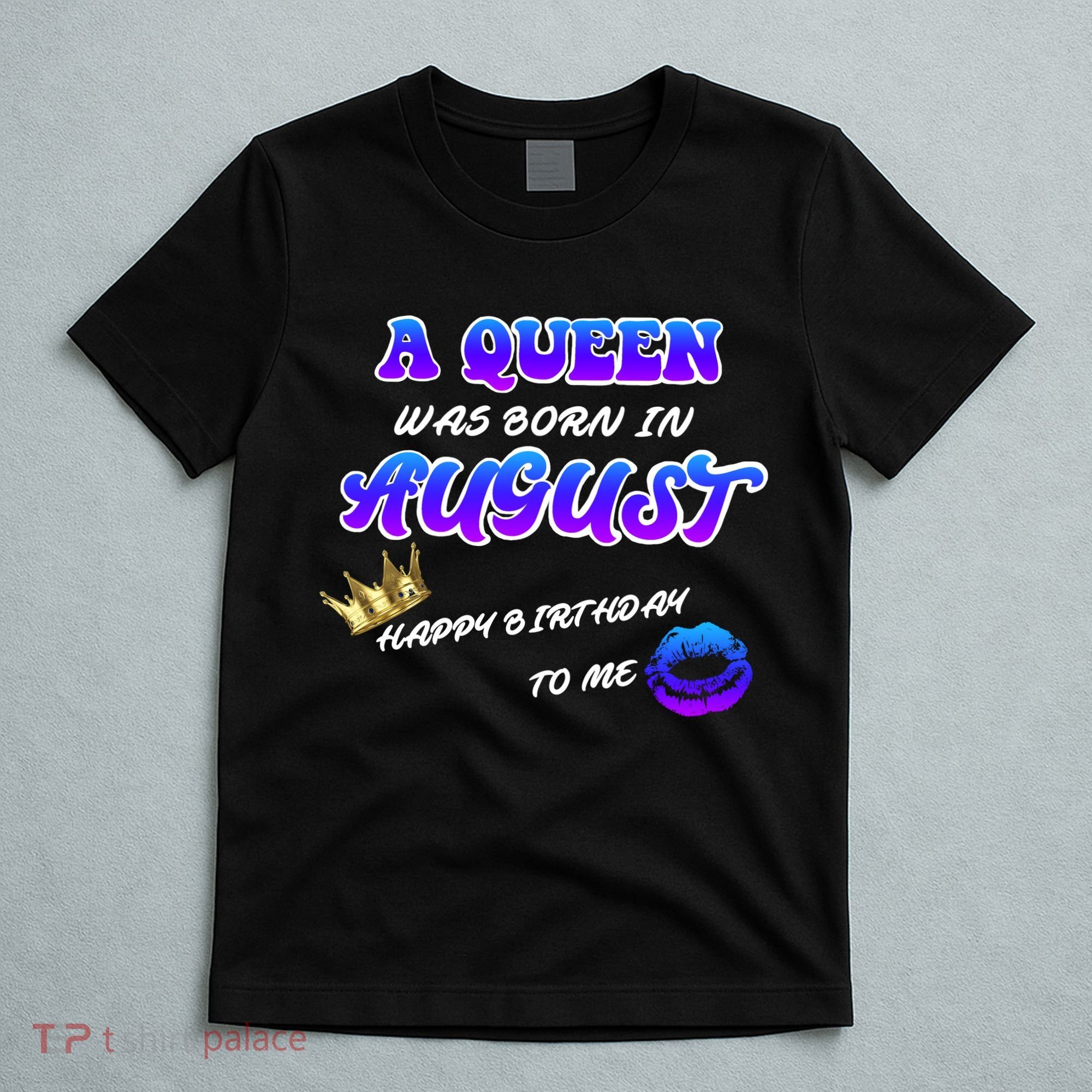A Queen Was Born In August Happy Birthday To Me T-Shirt