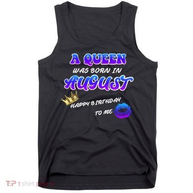 A Queen Was Born In August Happy Birthday To Me Tank Top