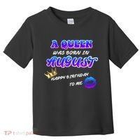 A Queen Was Born In August Happy Birthday To Me Toddler T-Shirt thumb 0