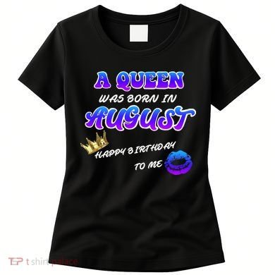 A Queen Was Born In August Happy Birthday To Me Women's T-Shirt