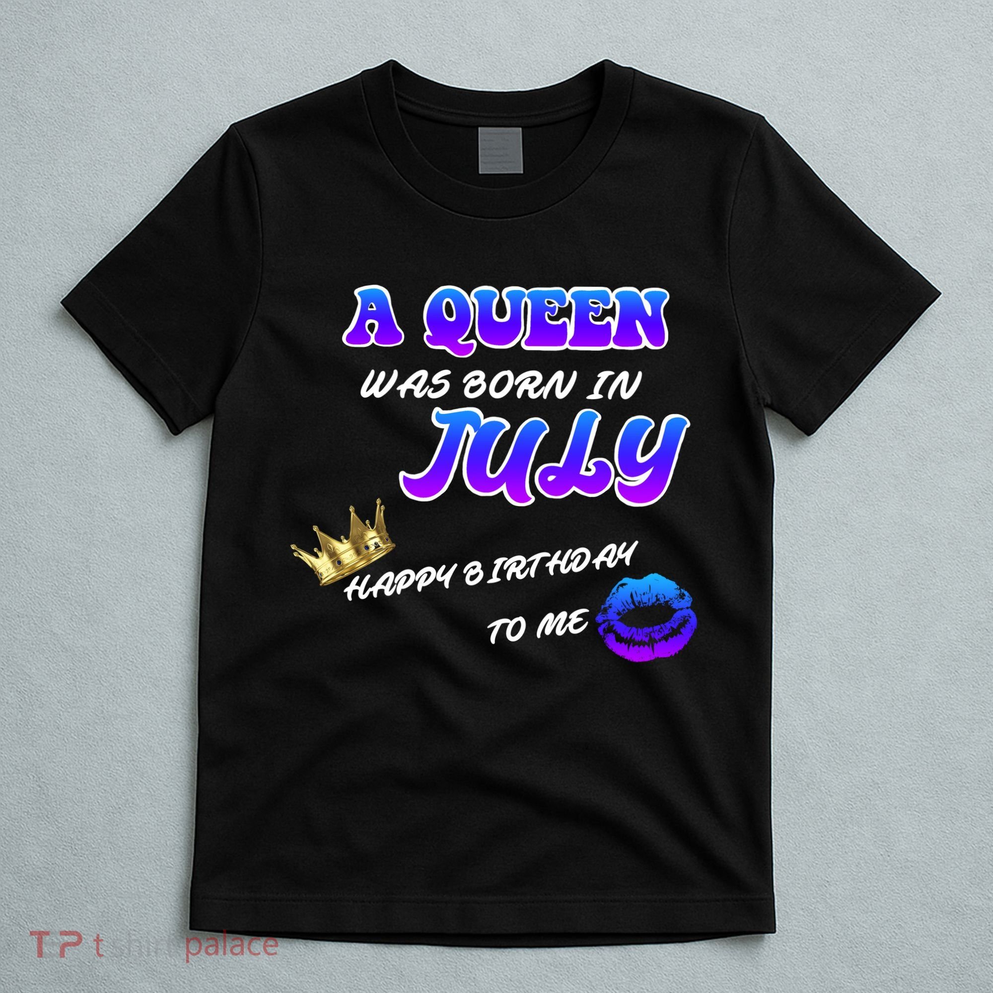 A Queen Was Born In July Happy Birthday To Me T-Shirt