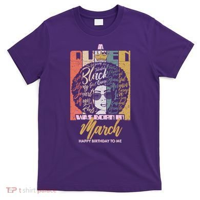 A Queen was Born in March T-Shirt