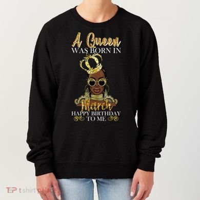 A Queen Was Born In March Happy Birthday Women's Sweatshirt