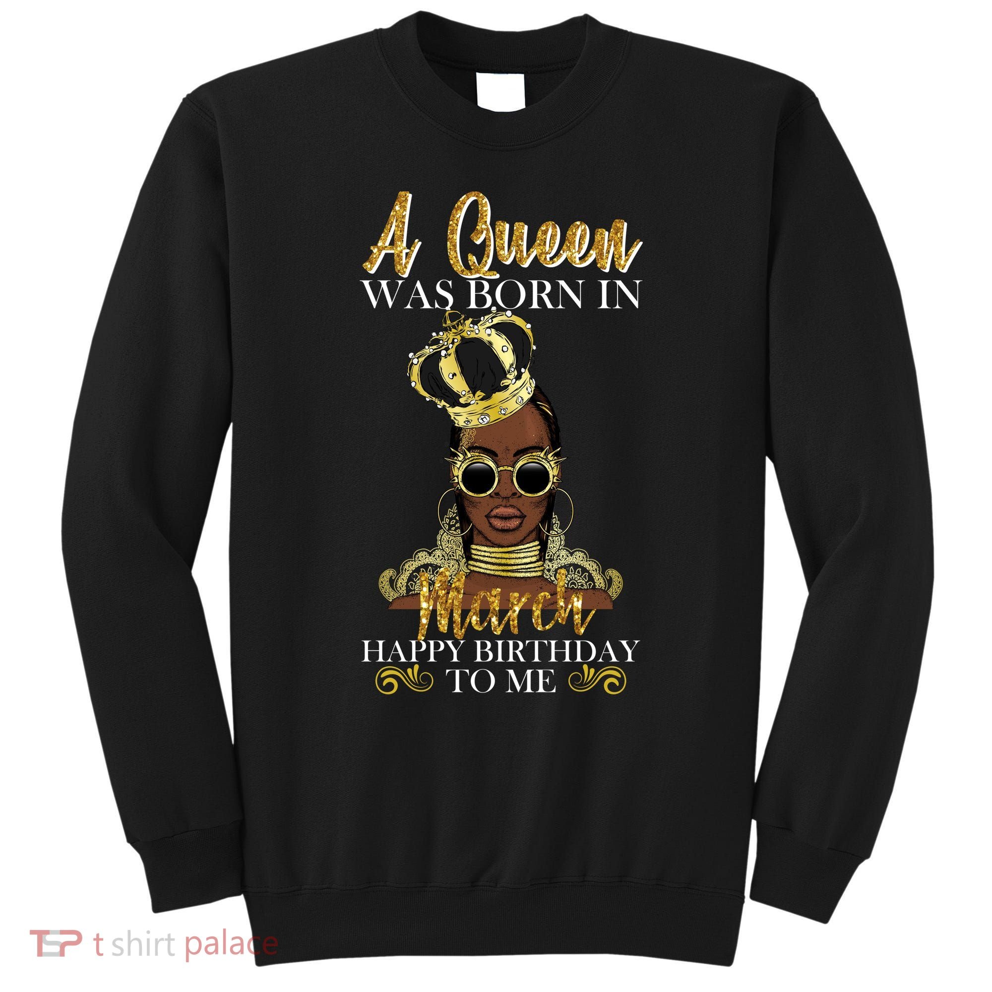 A Queen Was Born In March Happy Birthday Sweatshirt