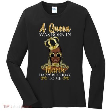A Queen Was Born In March Happy Birthday Women's Long Sleeve Shirt