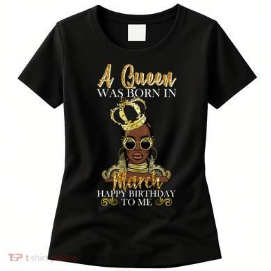 A Queen Was Born In March Happy Birthday Women's T-Shirt