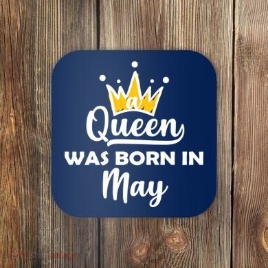 A Queen Was Born In May Birthday Coaster