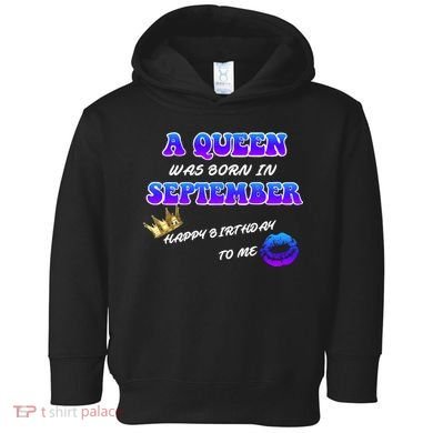 A Queen Was Born In September Happy Birthday To Me Toddler Hoodie