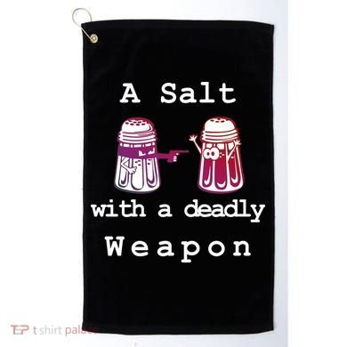 A Salt With A Deadly Weapon Golf Towel
