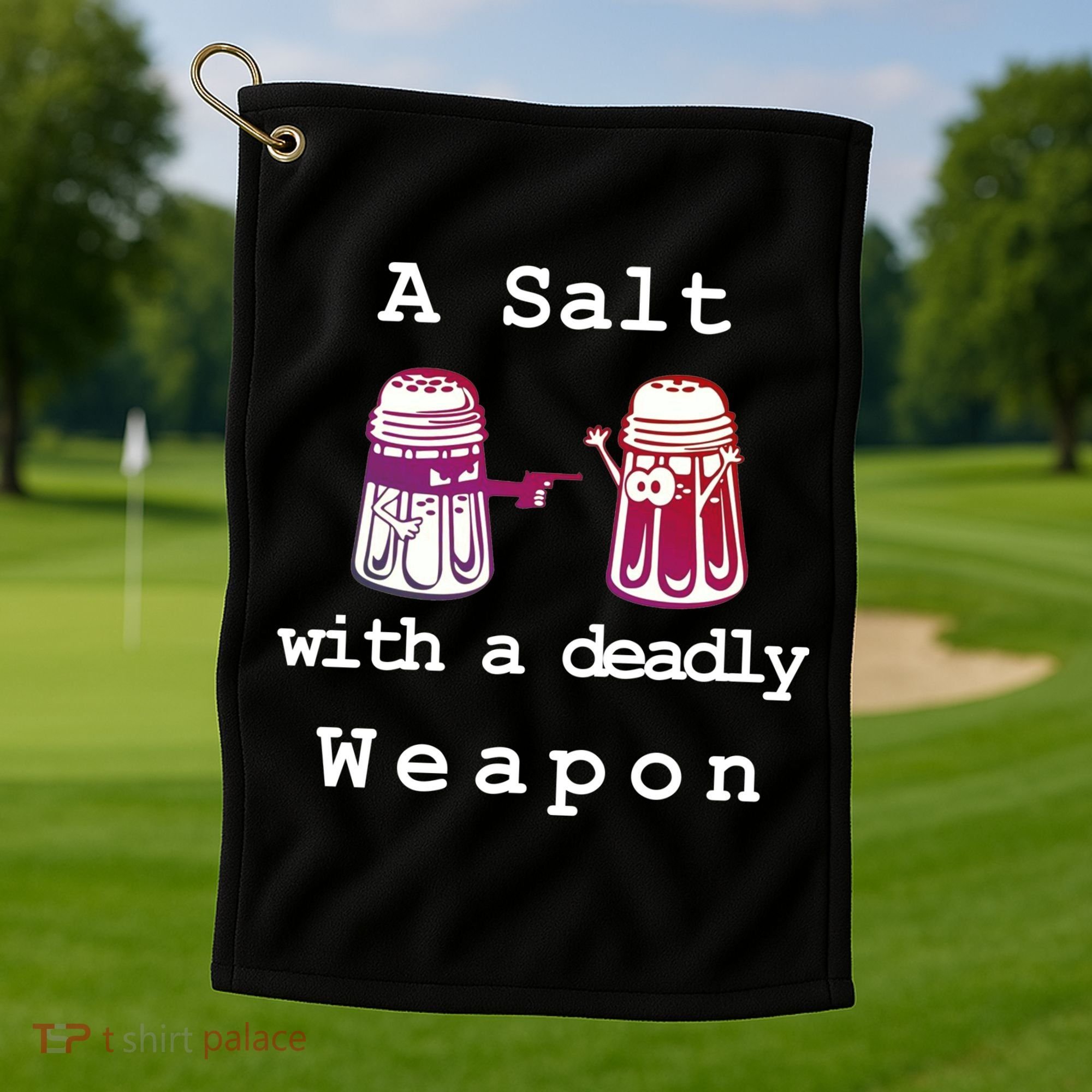 A Salt With A Deadly Weapon Golf Towel