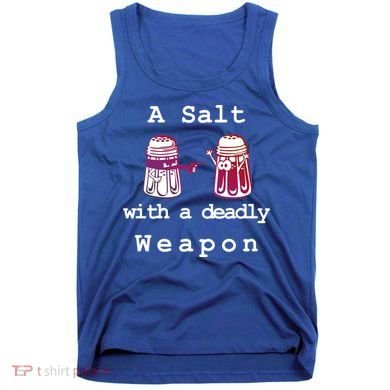 A Salt With A Deadly Weapon Tank Top