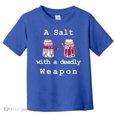 A Salt With A Deadly Weapon Toddler T-Shirt