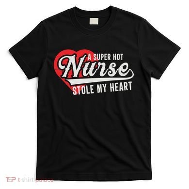 A Super Hot Nurse Stole My Heart T-Shirt