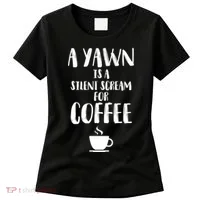 A Yawn Is A Silent Scream For Coffee Women's T-Shirt thumb 0