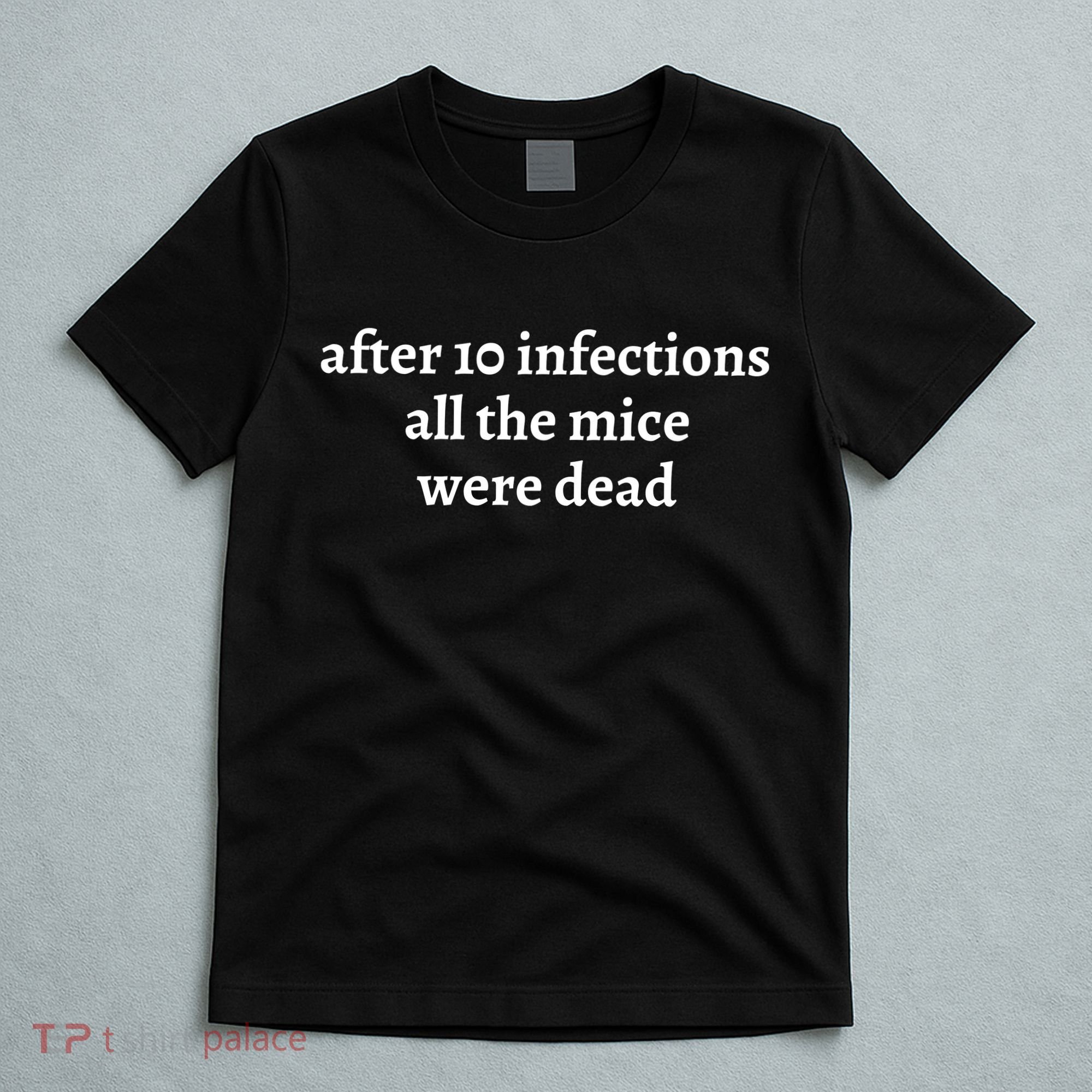 After 10 Infections All The Mice Were Dead T-Shirt