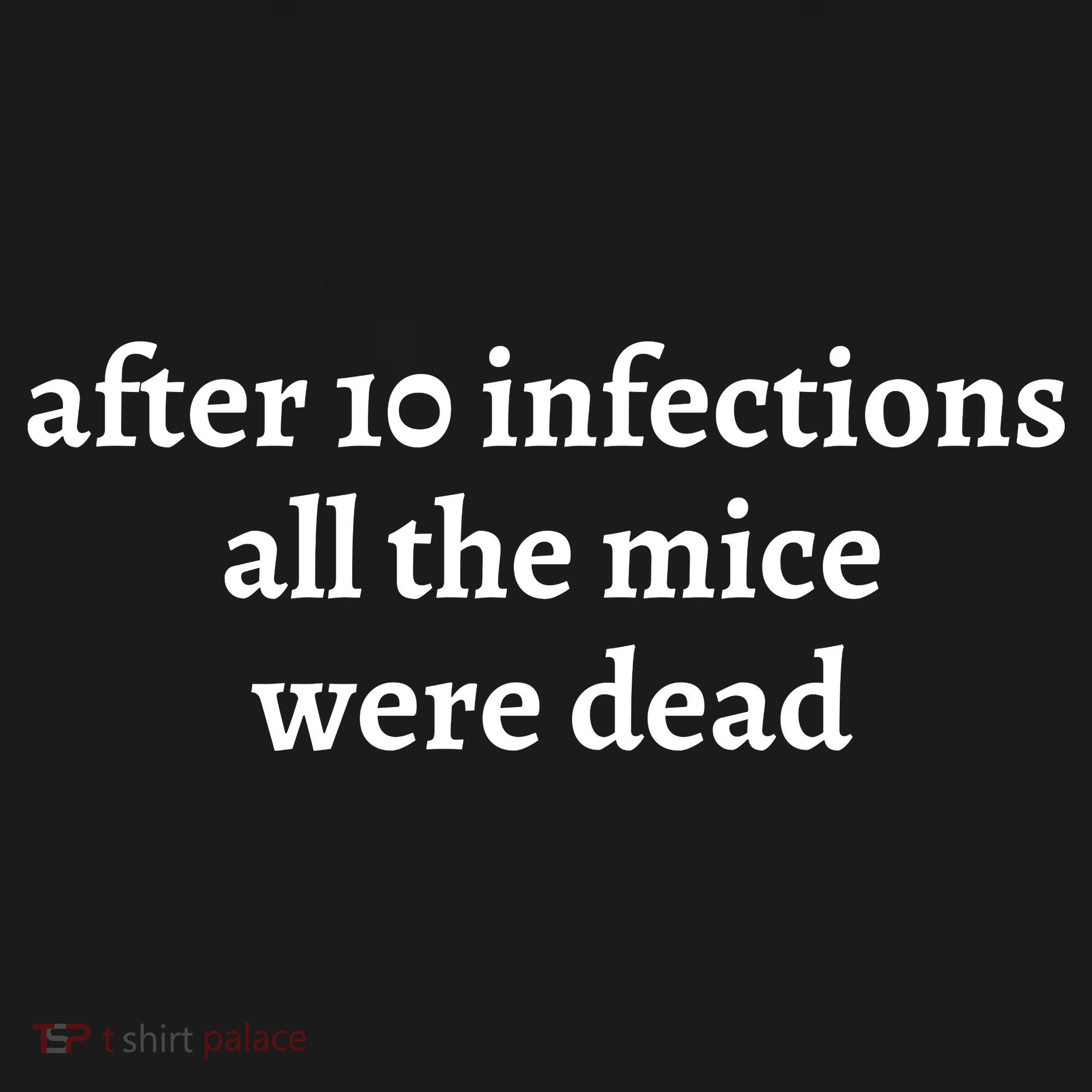 After 10 Infections All The Mice Were Dead T-Shirt