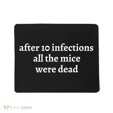 After 10 Infections All The Mice Were Dead Mousepad