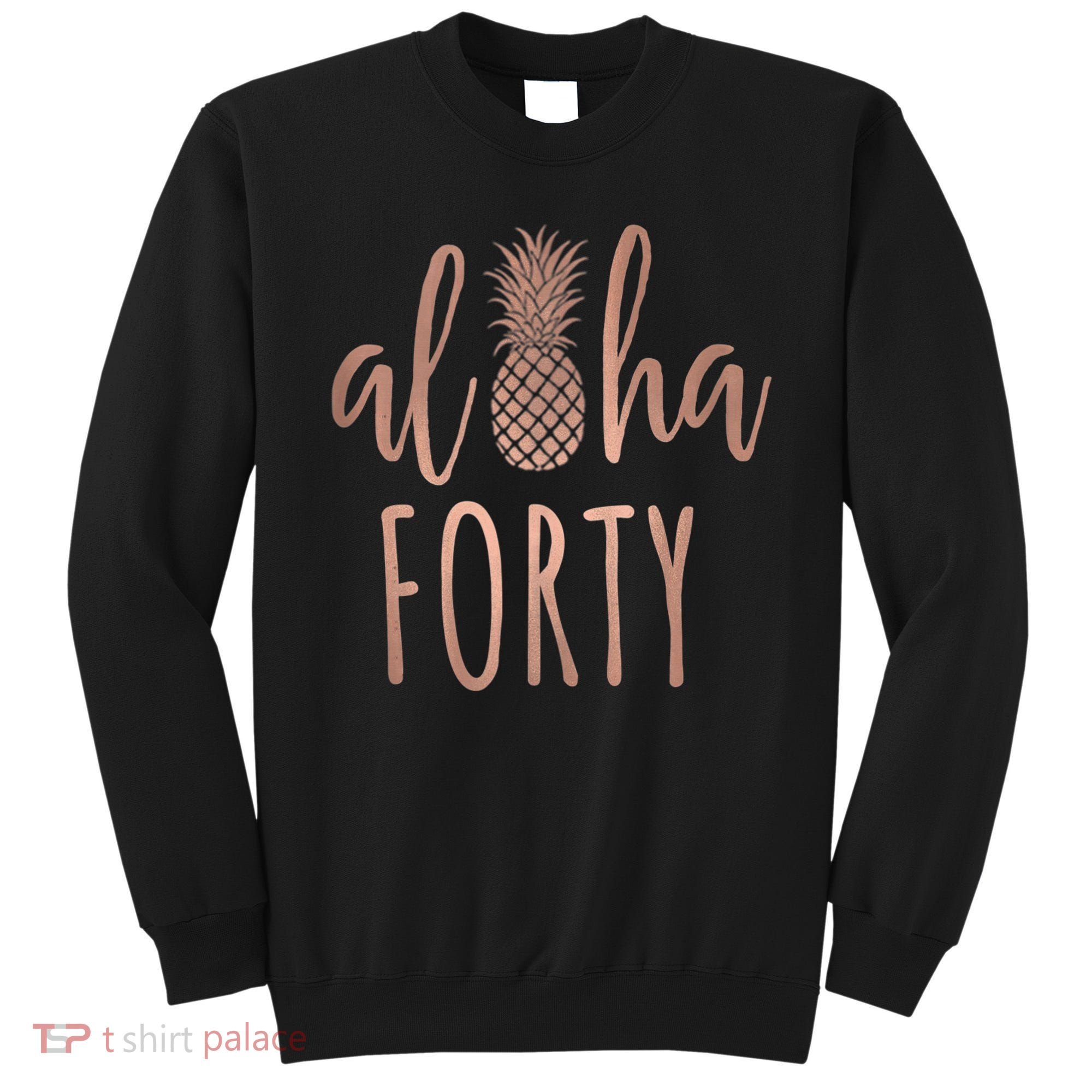Aloha 40 Forty ~ Happy Birthday 40th Gift for Her Sweatshirt