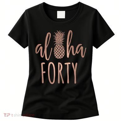 Aloha 40 Forty ~ Happy Birthday 40th Gift for Her Women's T-Shirt