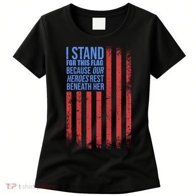 I stand for the flag because hero's lay beneath it. Women's T-Shirt
