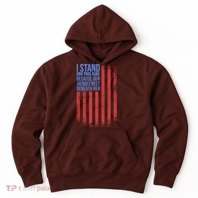 I stand for the flag because hero's lay beneath it. Hoodie