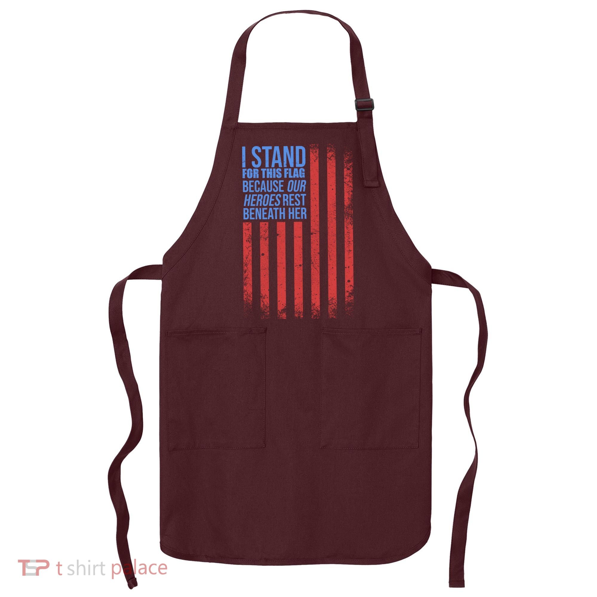 I stand for the flag because hero's lay beneath it. Apron