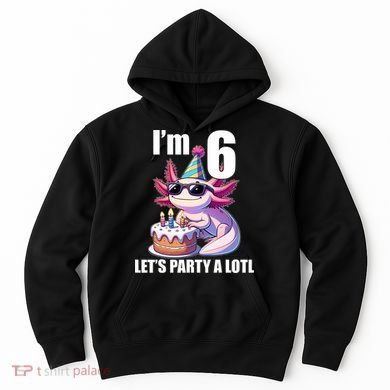   Axolotl 6th Birthday - I M 6 Lets Party Alotl Hoodie