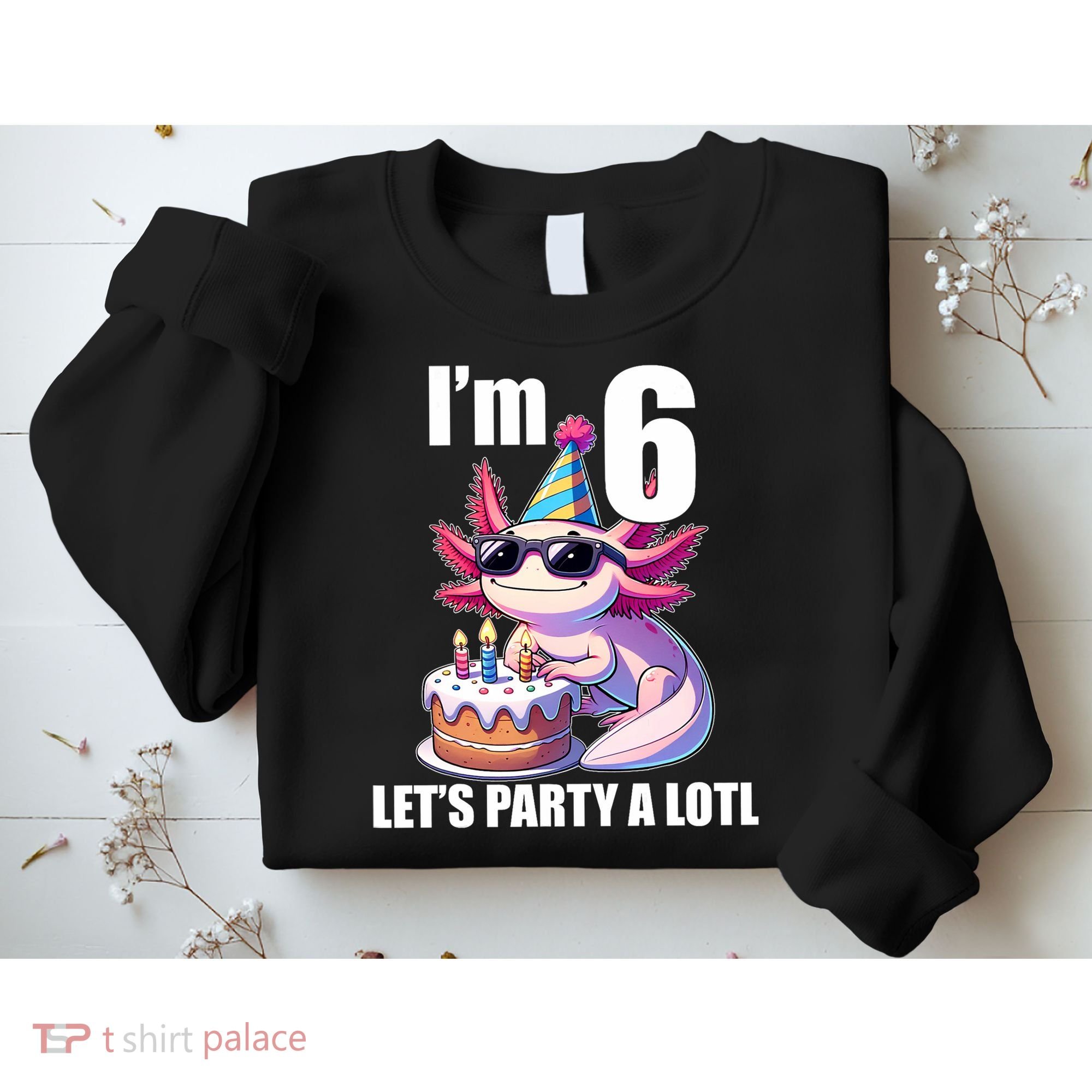   Axolotl 6th Birthday - I M 6 Lets Party Alotl Sweatshirt