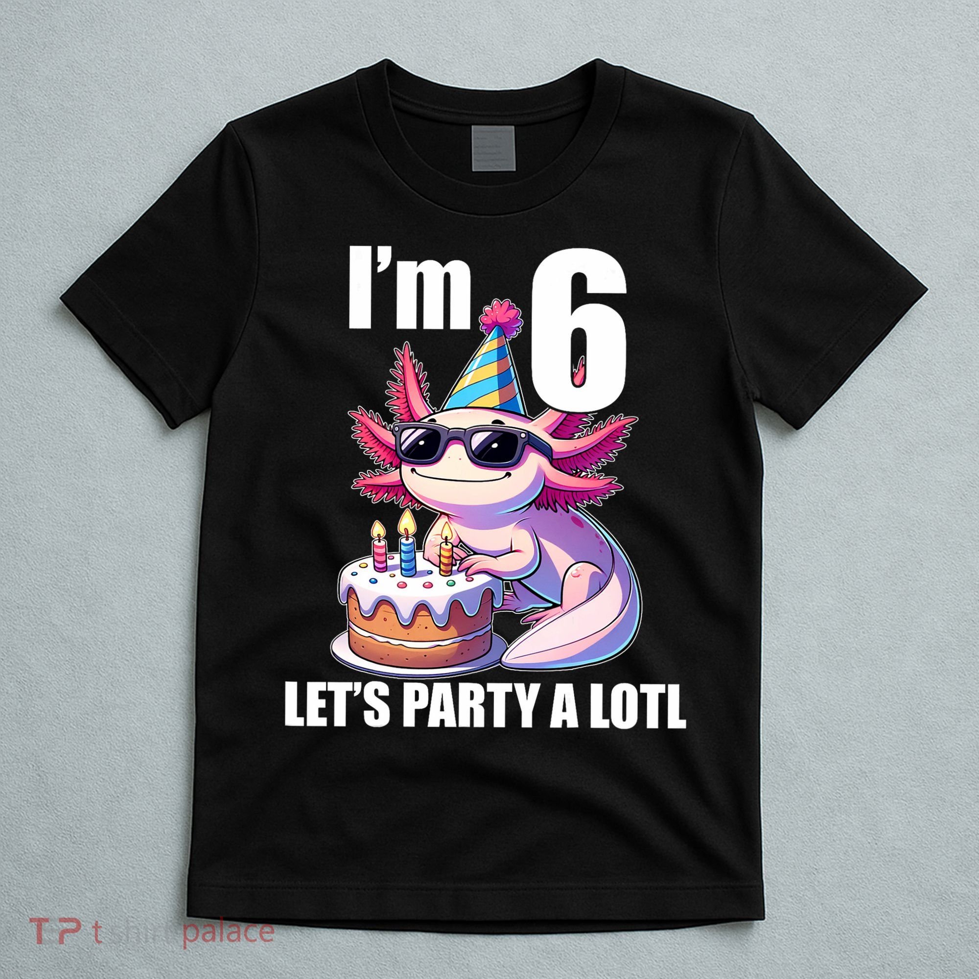   Axolotl 6th Birthday - I M 6 Lets Party Alotl T-Shirt