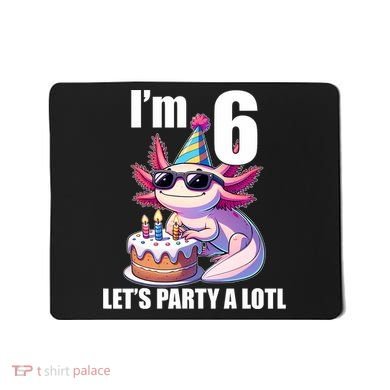   Axolotl 6th Birthday - I M 6 Lets Party Alotl Mousepad