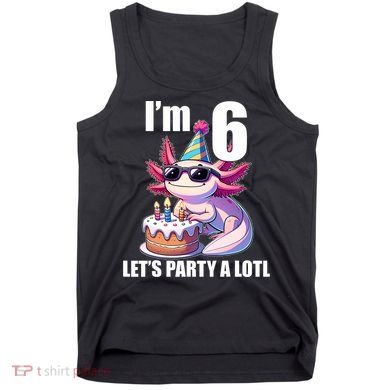   Axolotl 6th Birthday - I M 6 Lets Party Alotl Tank Top